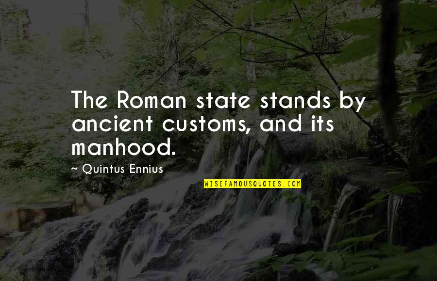 Quintus Quotes By Quintus Ennius: The Roman state stands by ancient customs, and Quintus Quotes By Quintus Ennius: The Roman state stands by ancient customs, and