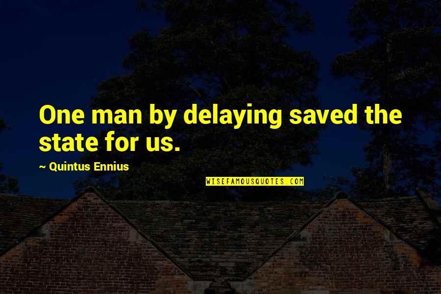 Quintus Quotes By Quintus Ennius: One man by delaying saved the state for