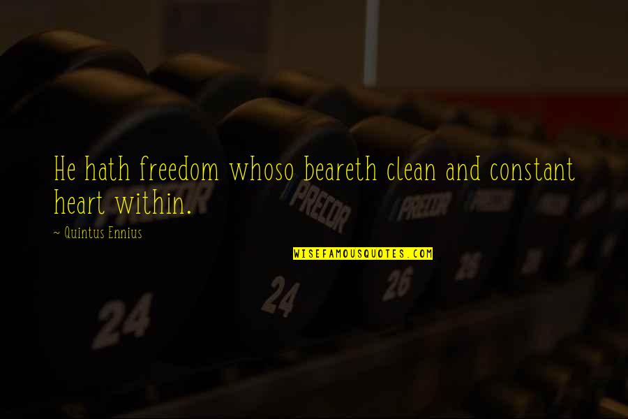 Quintus Quotes By Quintus Ennius: He hath freedom whoso beareth clean and constant