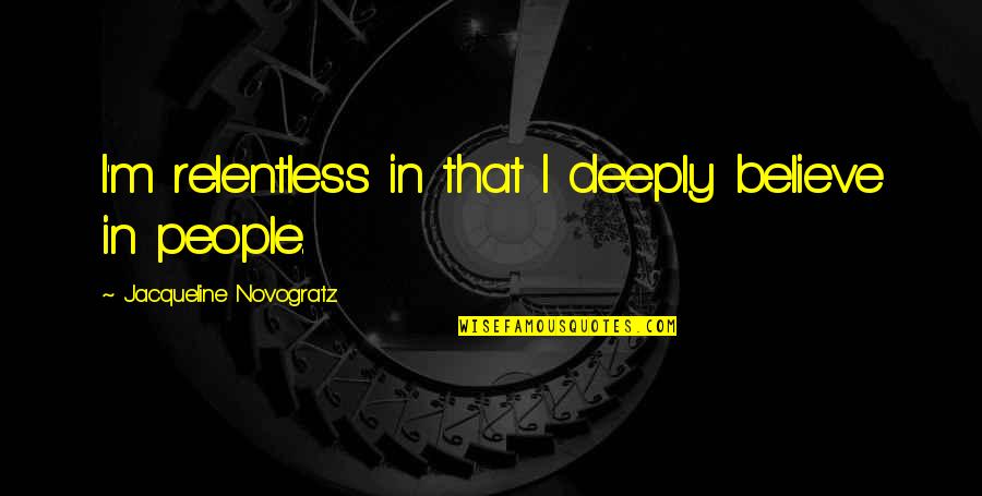 Quinty Hotel Quotes By Jacqueline Novogratz: I'm relentless in that I deeply believe in
