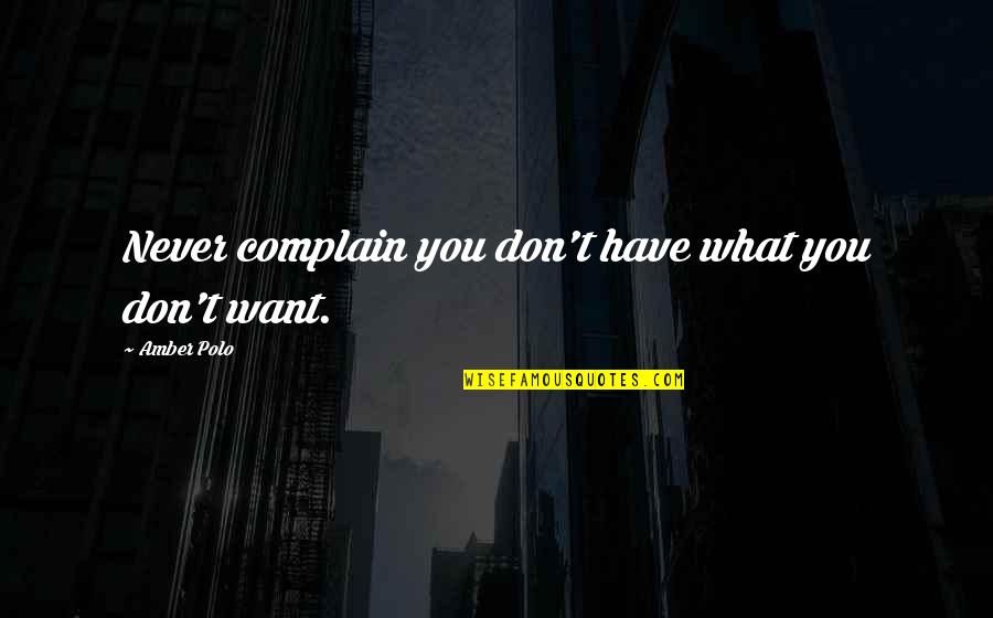 Quinty Quotes By Amber Polo: Never complain you don't have what you don't