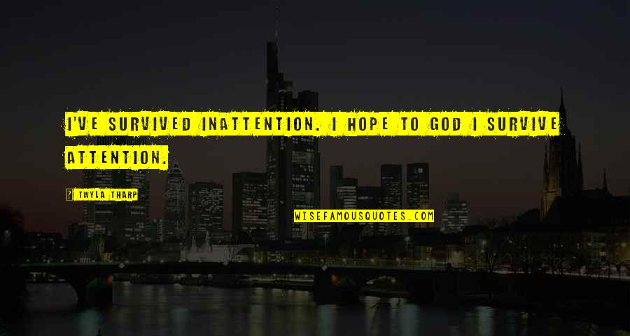 Quintype Quotes By Twyla Tharp: I've survived inattention. I hope to God I