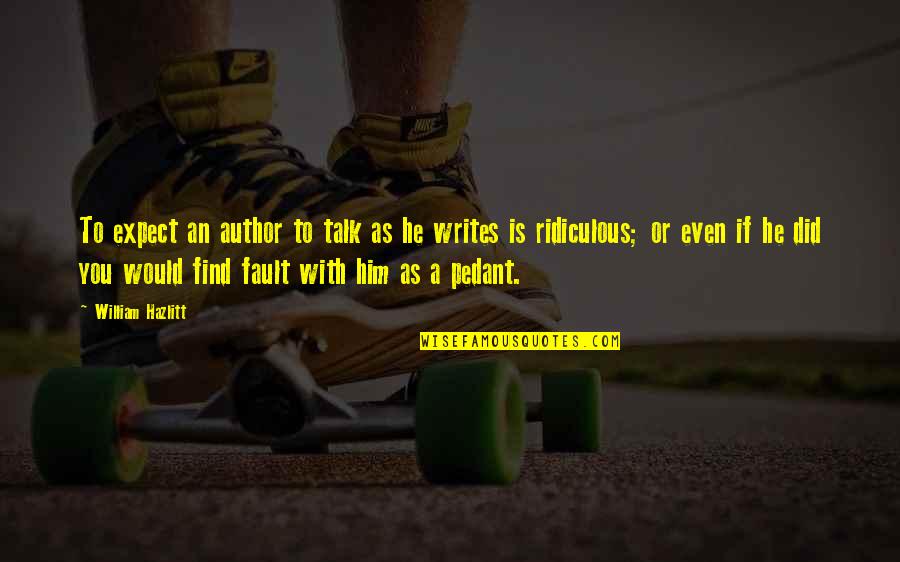 Quintype Quotes By William Hazlitt: To expect an author to talk as he Quintype Quotes By William Hazlitt: To expect an author to talk as he