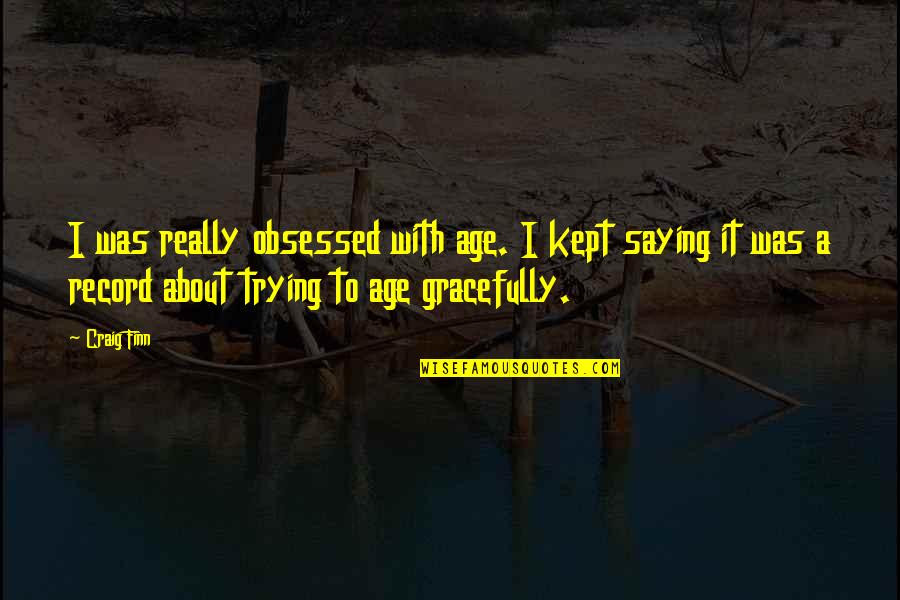 Quinzaine Realisateurs Quotes By Craig Finn: I was really obsessed with age. I kept