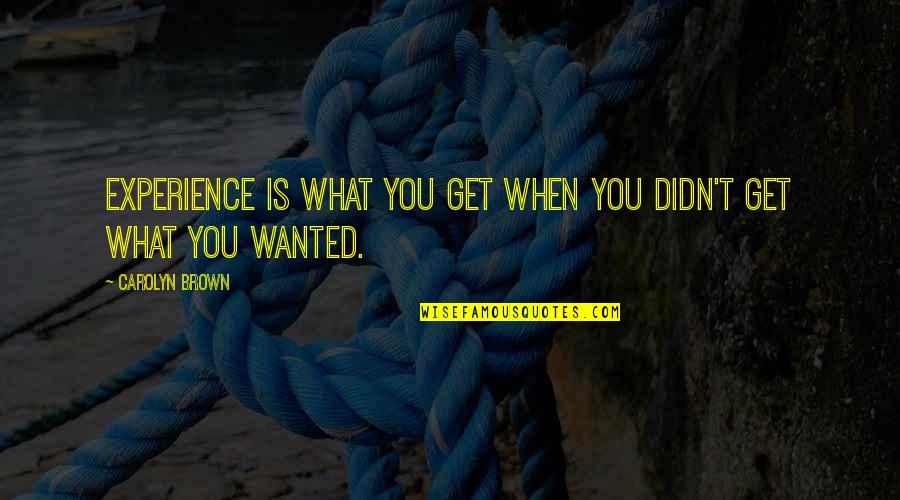 Quinzi Gianluigi Quotes By Carolyn Brown: Experience is what you get when you didn't Quinzi Gianluigi Quotes By Carolyn Brown: Experience is what you get when you didn't