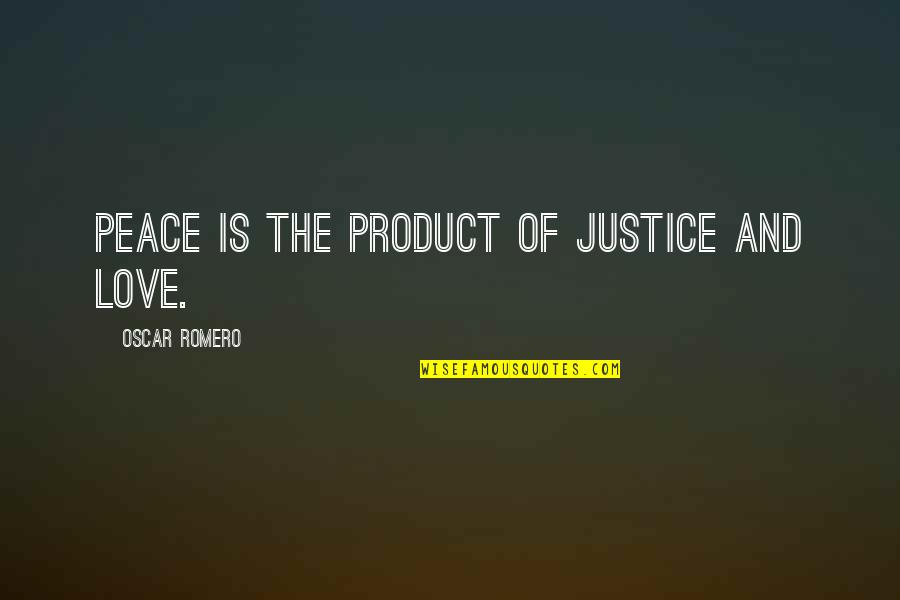 Quipe Dolls Quotes By Oscar Romero: Peace is the product of justice and love.