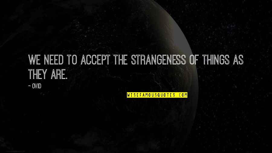 Quipe Dolls Quotes By Ovid: We need to accept the strangeness of things