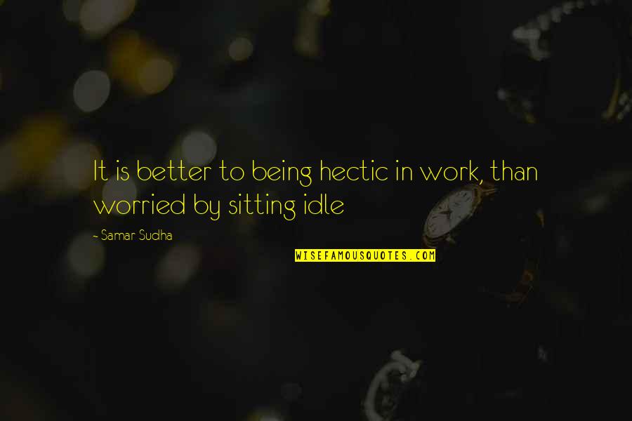 Quipe Dolls Quotes By Samar Sudha: It is better to being hectic in work,