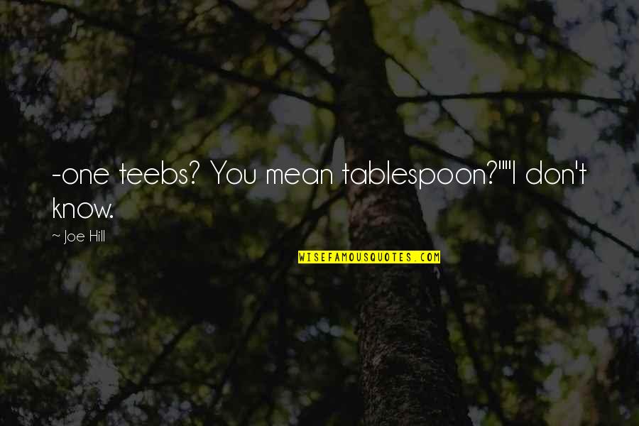 Quipes Dominicanos Quotes By Joe Hill: -one teebs? You mean tablespoon?""I don't know.