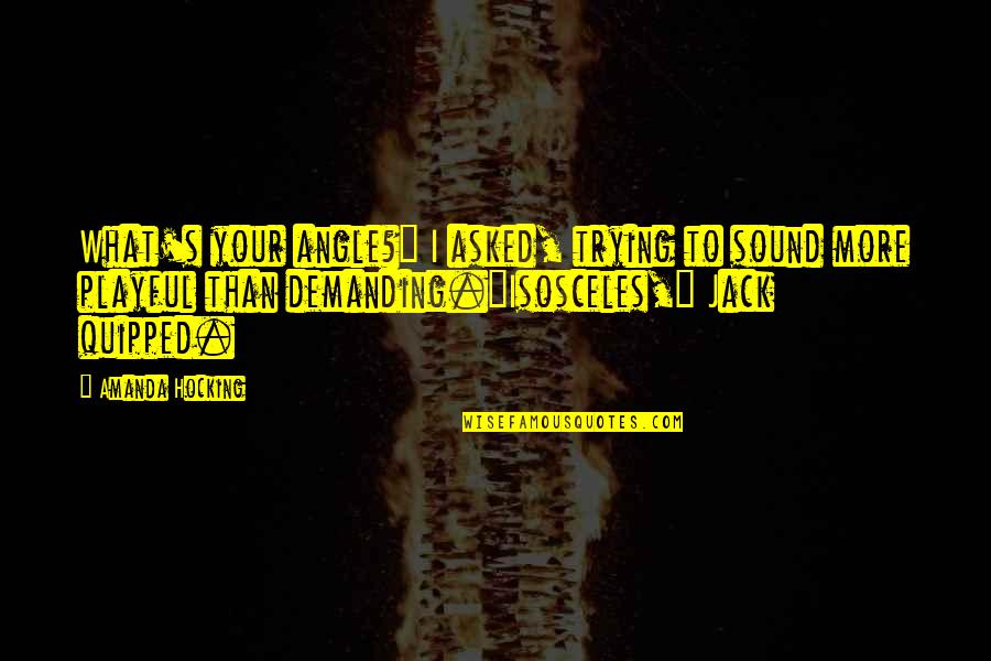 Quipped Quotes By Amanda Hocking: What's your angle?" I asked, trying to sound Quipped Quotes By Amanda Hocking: What's your angle?" I asked, trying to sound