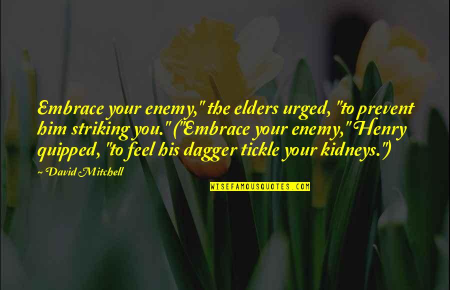 Quipped Quotes By David Mitchell: Embrace your enemy," the elders urged, "to prevent Quipped Quotes By David Mitchell: Embrace your enemy," the elders urged, "to prevent