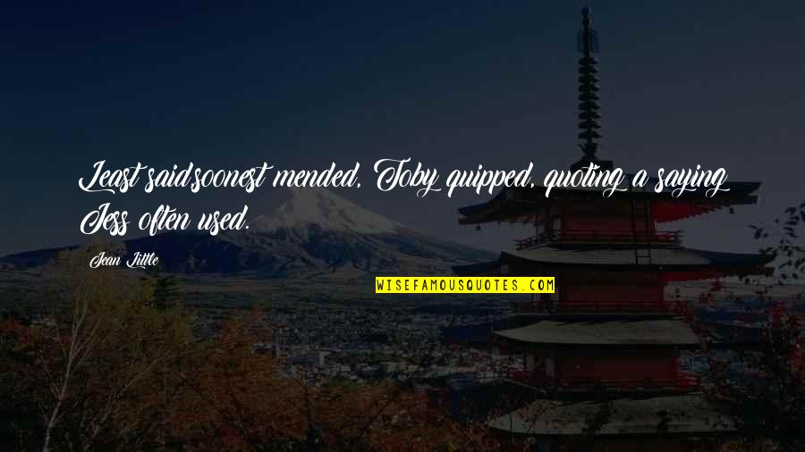Quipped Quotes By Jean Little: Least said,soonest mended, Toby quipped, quoting a saying