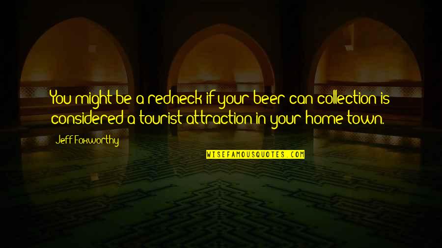 Quipped Quotes By Jeff Foxworthy: You might be a redneck if your beer Quipped Quotes By Jeff Foxworthy: You might be a redneck if your beer