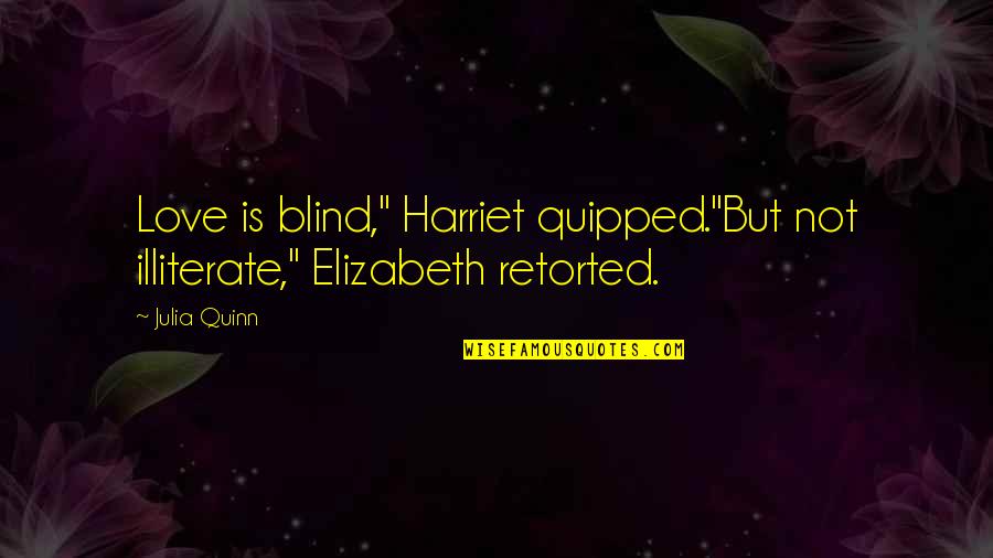 Quipped Quotes By Julia Quinn: Love is blind," Harriet quipped."But not illiterate," Elizabeth
