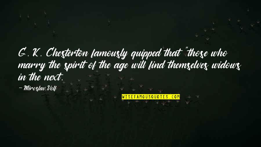 Quipped Quotes By Miroslav Volf: G. K. Chesterton famously quipped that "those who