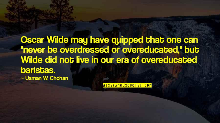 Quipped Quotes By Usman W. Chohan: Oscar Wilde may have quipped that one can Quipped Quotes By Usman W. Chohan: Oscar Wilde may have quipped that one can