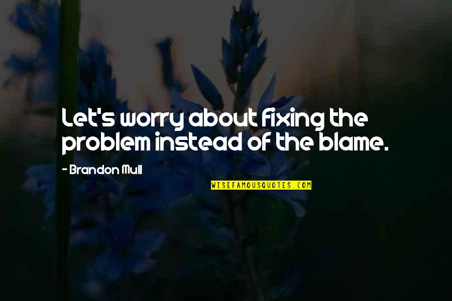 Quipped Toothbrush Quotes By Brandon Mull: Let's worry about fixing the problem instead of