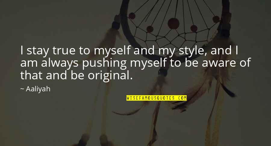 Quipper School Quotes By Aaliyah: I stay true to myself and my style, Quipper School Quotes By Aaliyah: I stay true to myself and my style,
