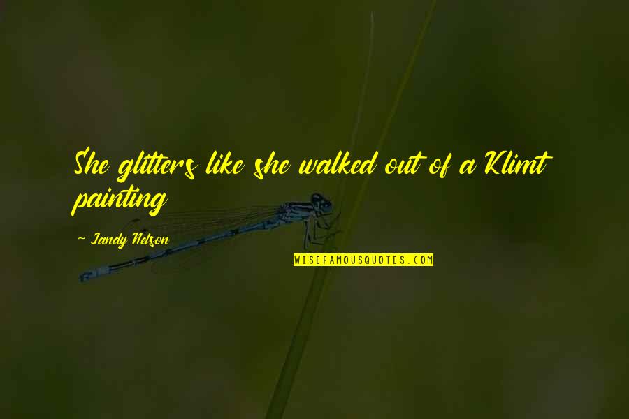 Quipper School Quotes By Jandy Nelson: She glitters like she walked out of a Quipper School Quotes By Jandy Nelson: She glitters like she walked out of a
