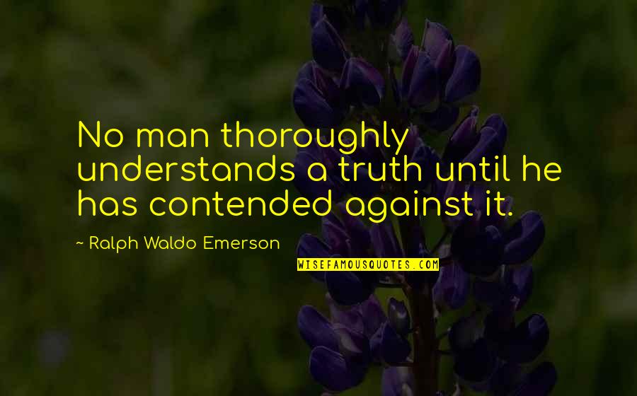 Quipper School Quotes By Ralph Waldo Emerson: No man thoroughly understands a truth until he Quipper School Quotes By Ralph Waldo Emerson: No man thoroughly understands a truth until he