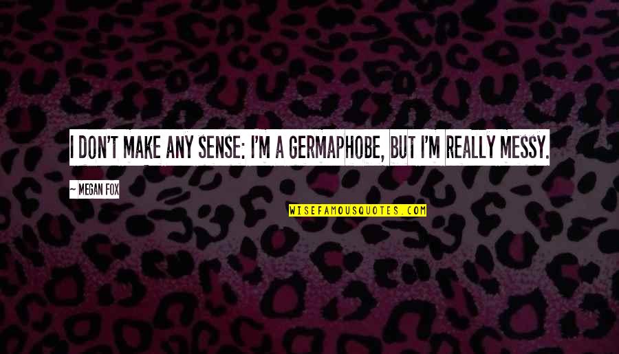 Quipper Video Quotes By Megan Fox: I don't make any sense: I'm a germaphobe,