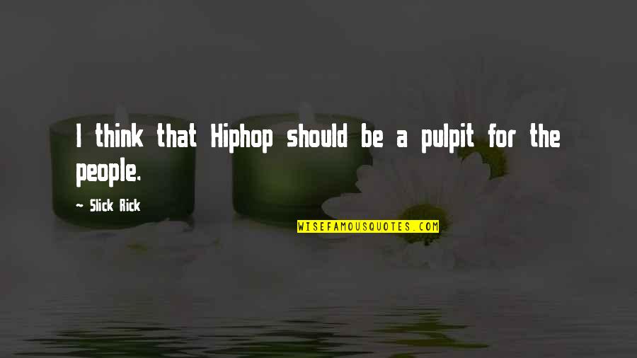 Quippy Define Quotes By Slick Rick: I think that Hiphop should be a pulpit