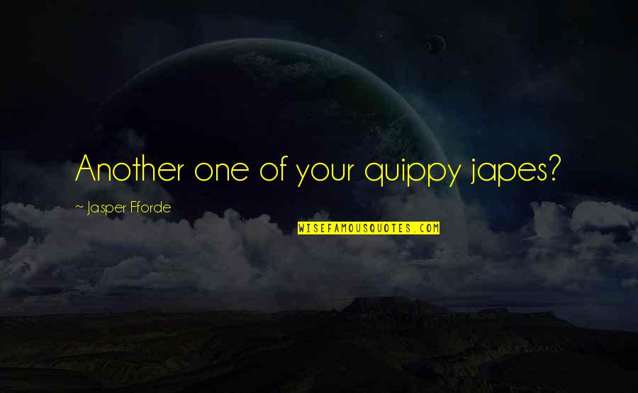 Quippy Quotes By Jasper Fforde: Another one of your quippy japes?