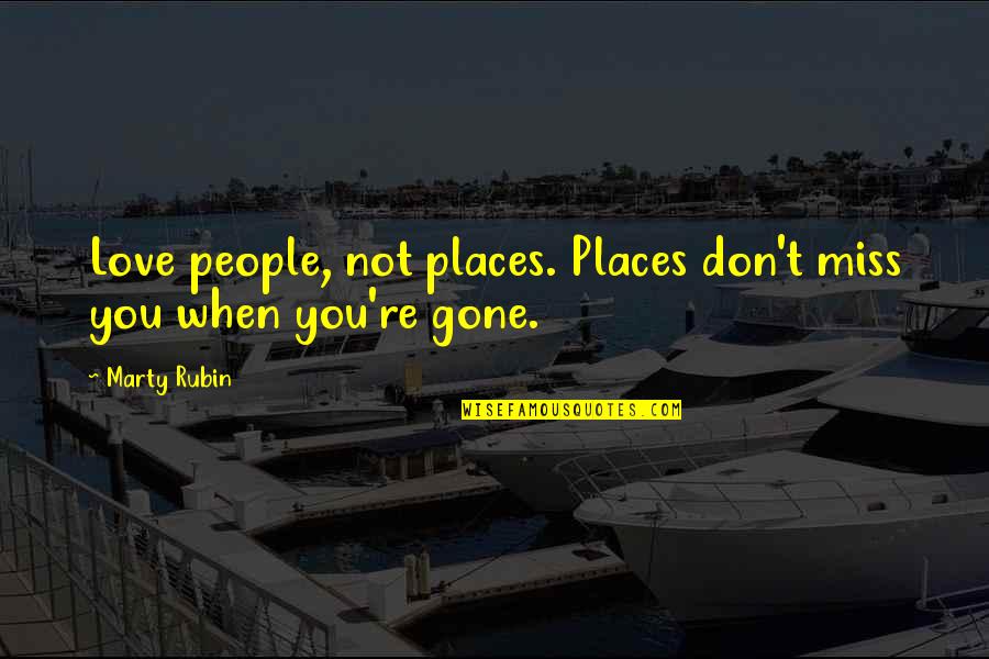 Quippy Quotes By Marty Rubin: Love people, not places. Places don't miss you