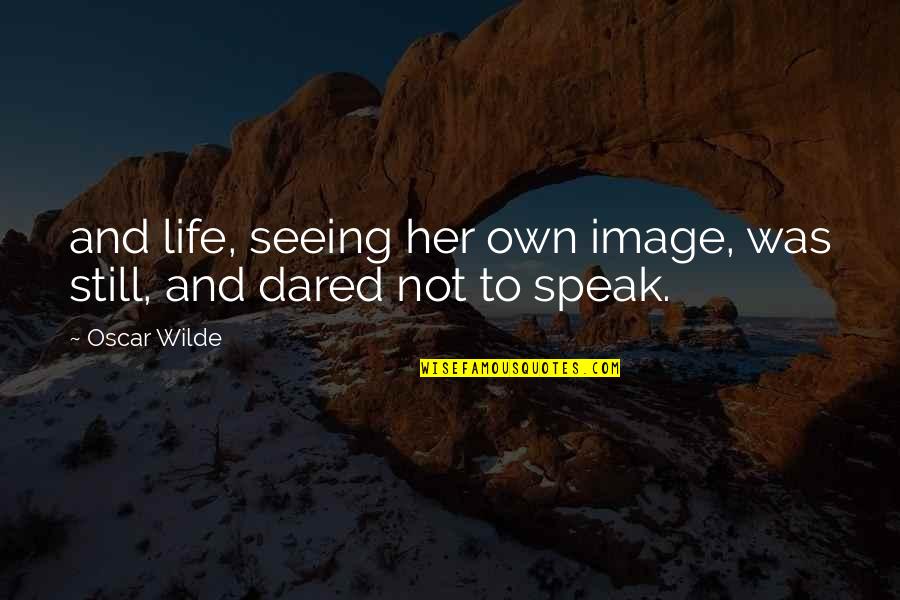 Quippy Quotes By Oscar Wilde: and life, seeing her own image, was still,