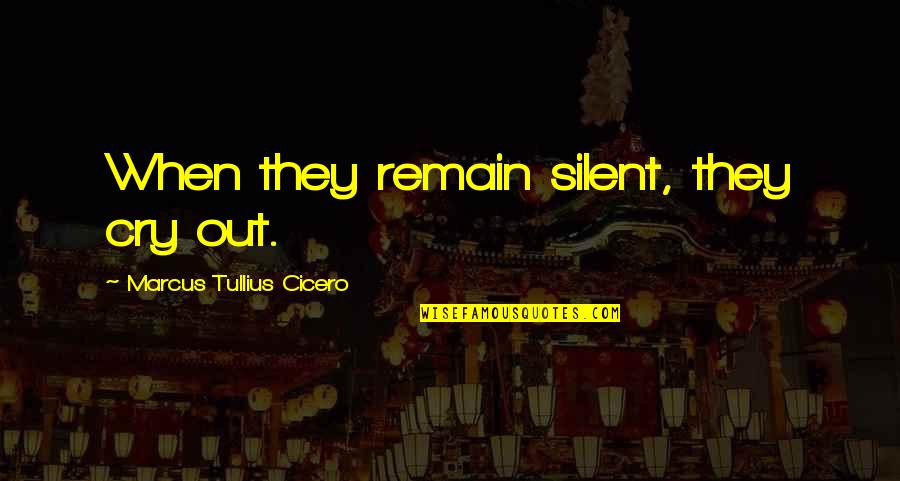 Quique Hernandez Quotes By Marcus Tullius Cicero: When they remain silent, they cry out. Quique Hernandez Quotes By Marcus Tullius Cicero: When they remain silent, they cry out.