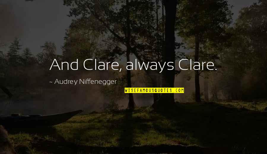 Quirarte Quotes By Audrey Niffenegger: And Clare, always Clare. Quirarte Quotes By Audrey Niffenegger: And Clare, always Clare.