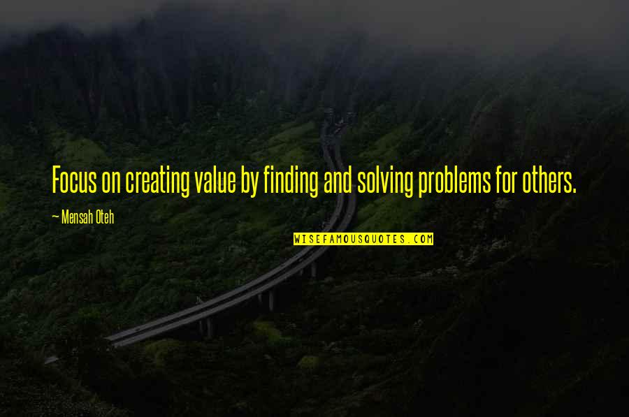 Quirarte Quotes By Mensah Oteh: Focus on creating value by finding and solving