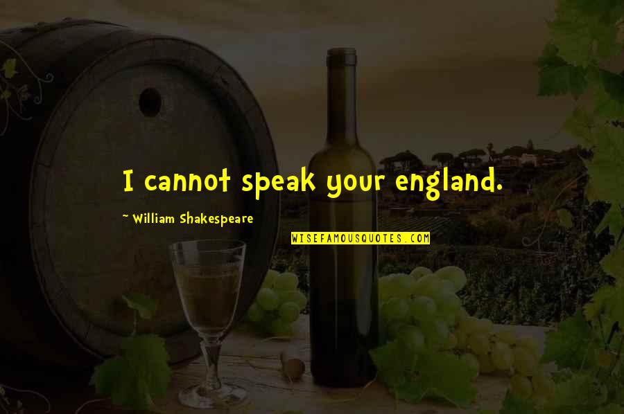 Quire Login Quotes By William Shakespeare: I cannot speak your england.