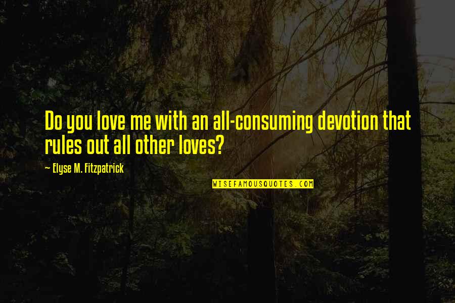 Quiret Quotes By Elyse M. Fitzpatrick: Do you love me with an all-consuming devotion
