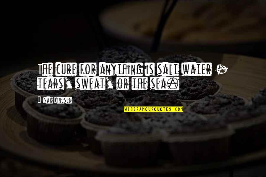 Quirett Quotes By Isak Dinesen: The cure for anything is salt water -