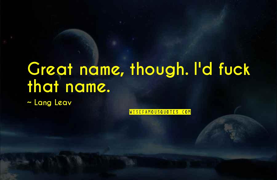Quiriat Arba Quotes By Lang Leav: Great name, though. I'd fuck that name. Quiriat Arba Quotes By Lang Leav: Great name, though. I'd fuck that name.
