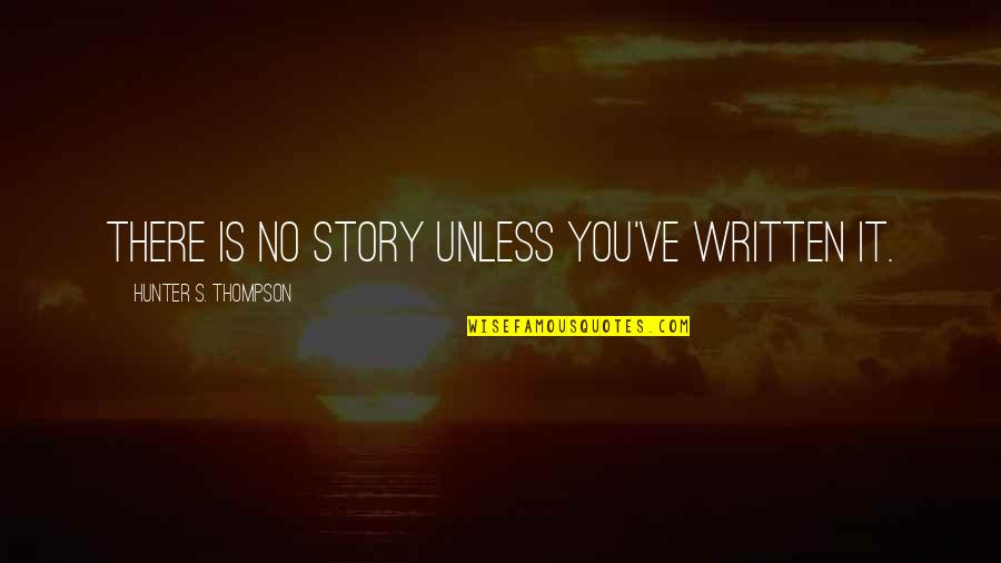 Quirine Van Quotes By Hunter S. Thompson: There is no story unless you've written it. Quirine Van Quotes By Hunter S. Thompson: There is no story unless you've written it.