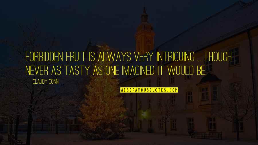 Quirinius Of Syria Quotes By Claudy Conn: Forbidden fruit is always very intriguing ... though Quirinius Of Syria Quotes By Claudy Conn: Forbidden fruit is always very intriguing ... though