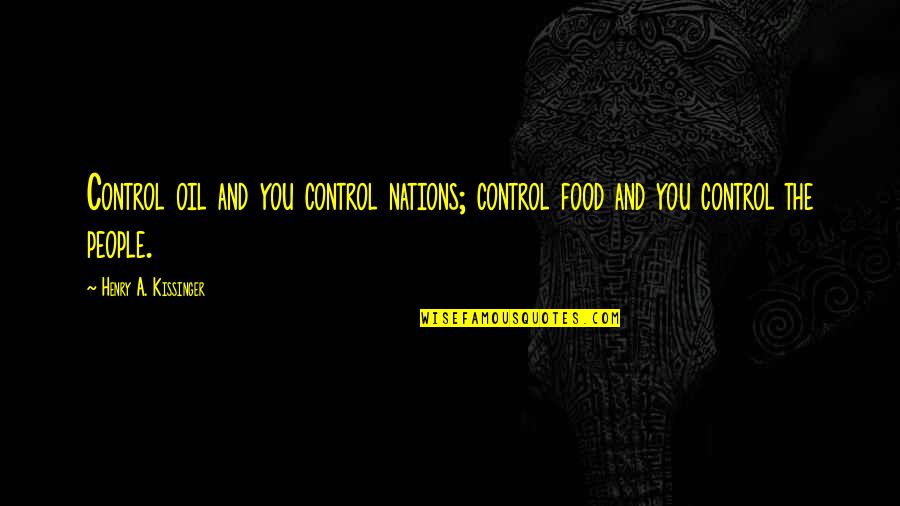 Quirinius Pronunciation Quotes By Henry A. Kissinger: Control oil and you control nations; control food Quirinius Pronunciation Quotes By Henry A. Kissinger: Control oil and you control nations; control food