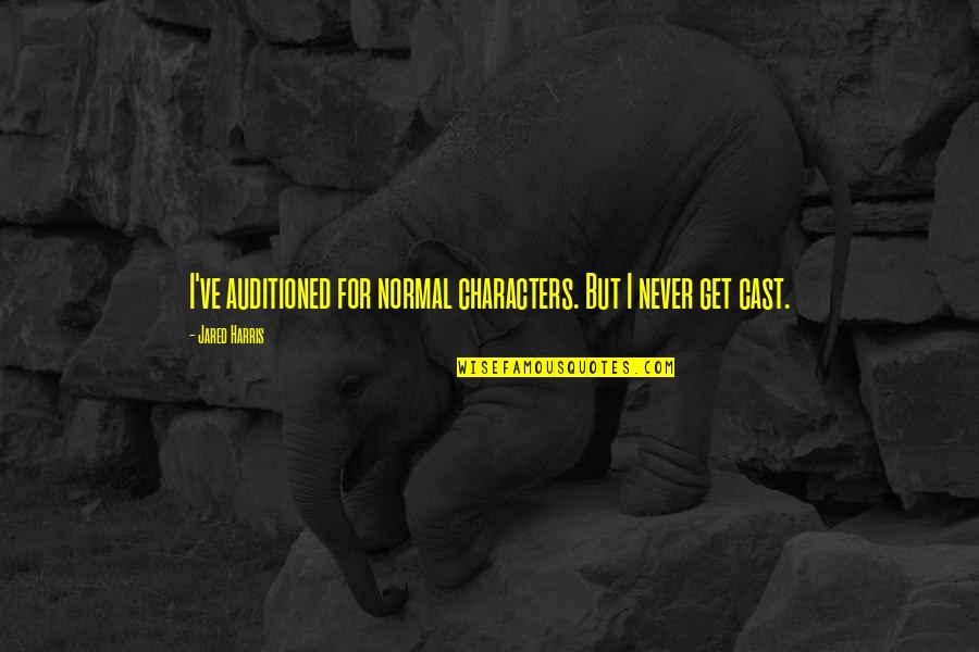 Quirinius Pronunciation Quotes By Jared Harris: I've auditioned for normal characters. But I never Quirinius Pronunciation Quotes By Jared Harris: I've auditioned for normal characters. But I never