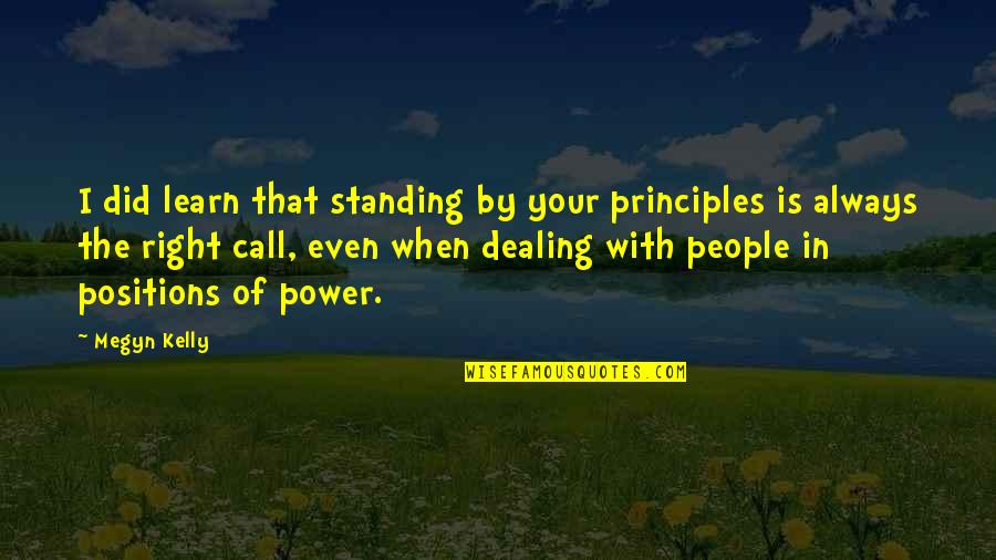 Quirino Cristiani Quotes By Megyn Kelly: I did learn that standing by your principles Quirino Cristiani Quotes By Megyn Kelly: I did learn that standing by your principles