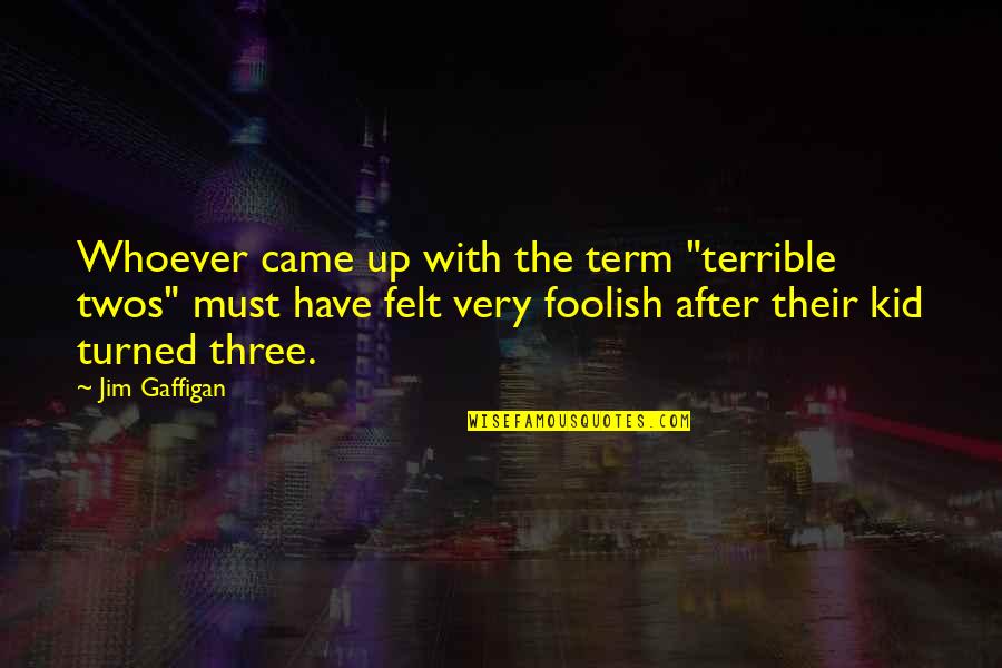 Quirion Elves Quotes By Jim Gaffigan: Whoever came up with the term "terrible twos" Quirion Elves Quotes By Jim Gaffigan: Whoever came up with the term "terrible twos"