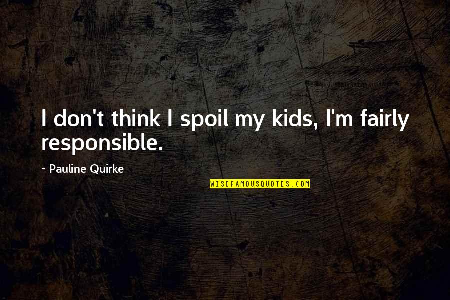 Quirke Quotes By Pauline Quirke: I don't think I spoil my kids, I'm