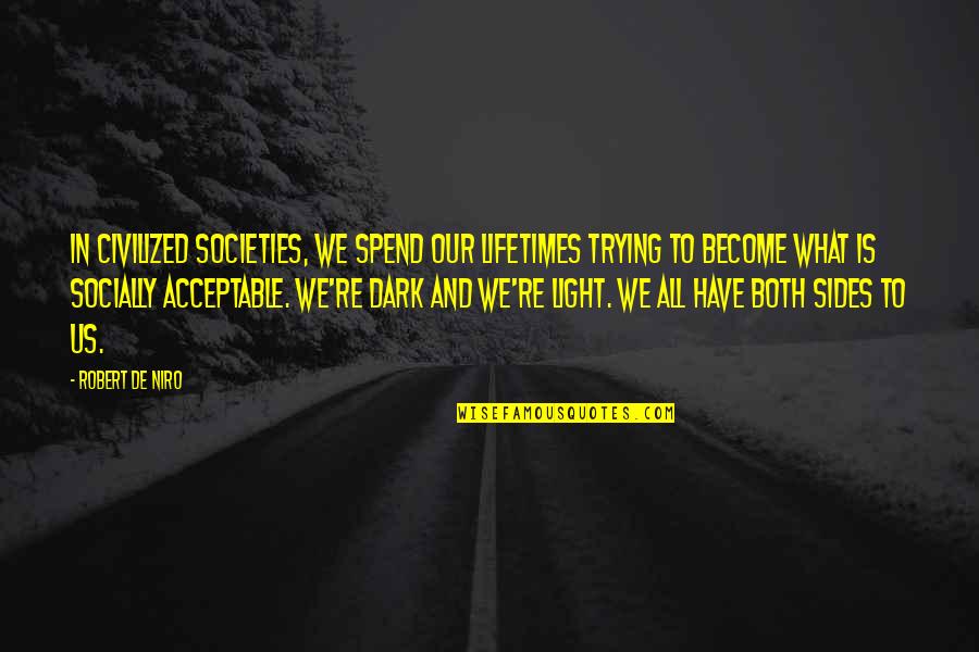 Quirked Define Quotes By Robert De Niro: In civilized societies, we spend our lifetimes trying