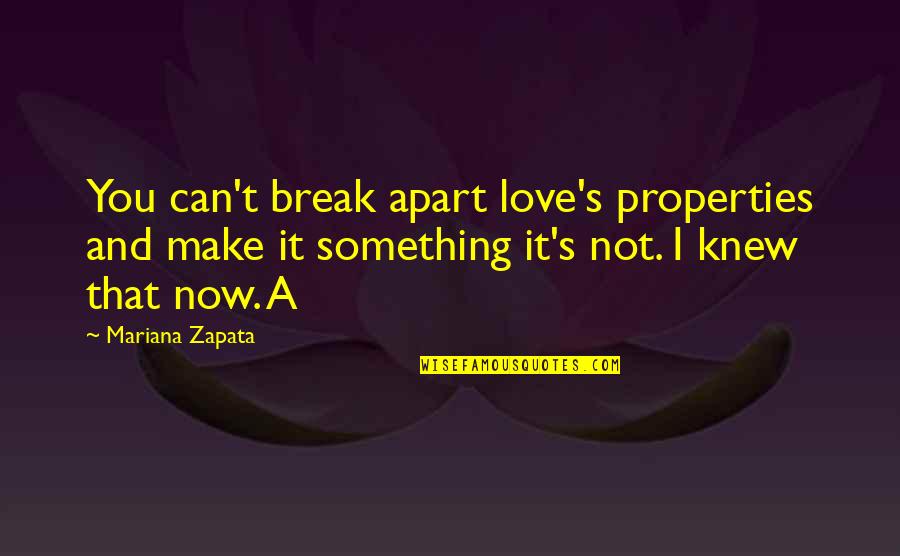 Quirkiest Films Quotes By Mariana Zapata: You can't break apart love's properties and make Quirkiest Films Quotes By Mariana Zapata: You can't break apart love's properties and make