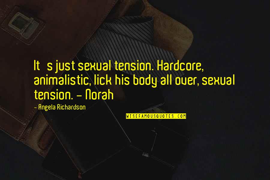 Quirkiness Quotes By Angela Richardson: It's just sexual tension. Hardcore, animalistic, lick his