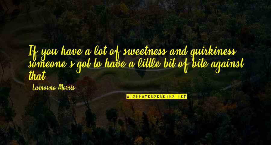 Quirkiness Quotes By Lamorne Morris: If you have a lot of sweetness and