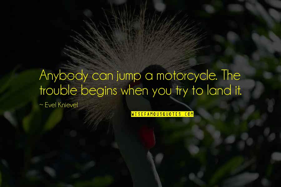 Quirkly Quotes By Evel Knievel: Anybody can jump a motorcycle. The trouble begins