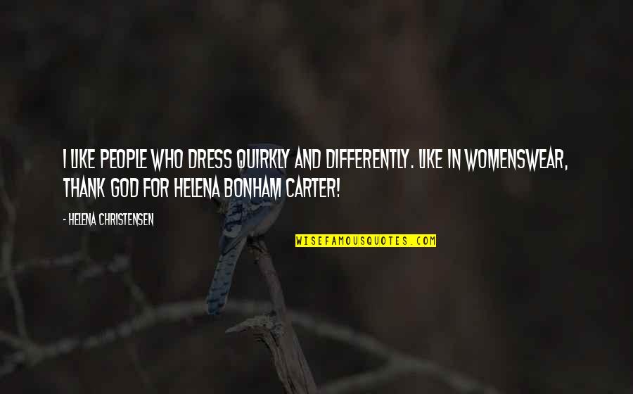 Quirkly Quotes By Helena Christensen: I like people who dress quirkly and differently.