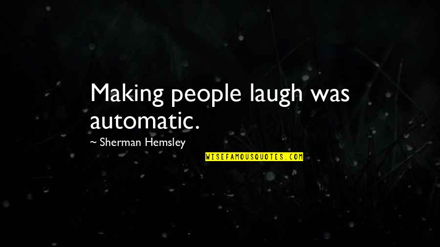 Quirkly Quotes By Sherman Hemsley: Making people laugh was automatic.